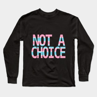 Being Transsexual is Not a Choice Long Sleeve T-Shirt